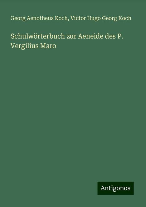 Georg Aenotheus Koch: Schulwörterbuch zur Aeneide des P. Vergilius Maro, Buch