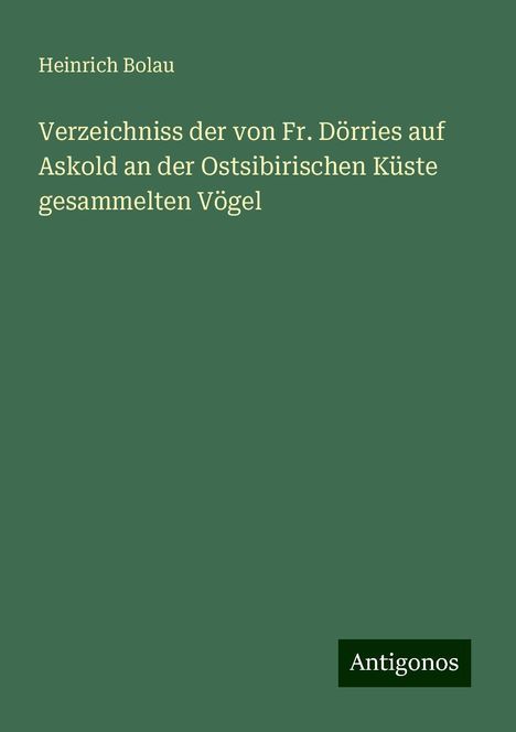 Heinrich Bolau: Verzeichniss der von Fr. Dörries auf Askold an der Ostsibirischen Küste gesammelten Vögel, Buch