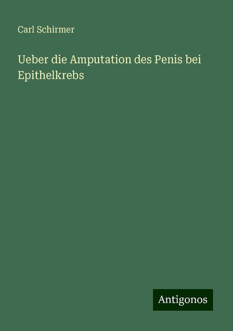 Carl Schirmer: Ueber die Amputation des Penis bei Epithelkrebs, Buch