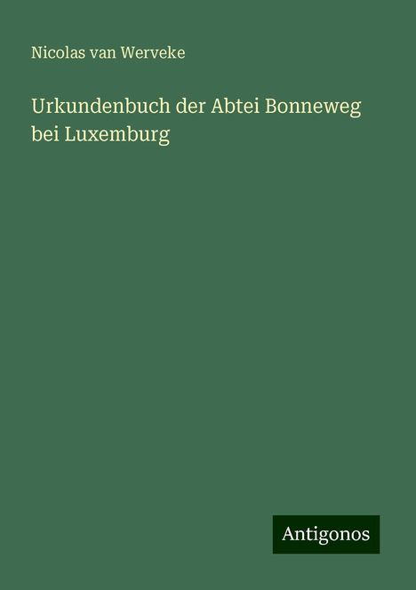 Nicolas Van Werveke: Urkundenbuch der Abtei Bonneweg bei Luxemburg, Buch