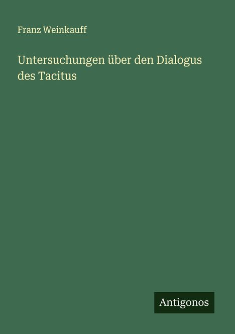 Franz Weinkauff: Untersuchungen über den Dialogus des Tacitus, Buch