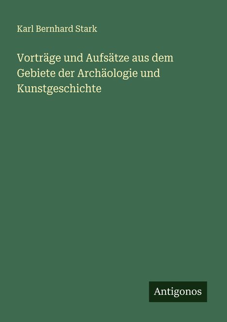 Karl Bernhard Stark: Vorträge und Aufsätze aus dem Gebiete der Archäologie und Kunstgeschichte, Buch