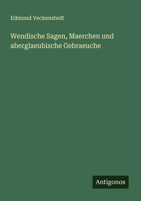 Edmund Veckenstedt: Wendische Sagen, Maerchen und aberglaeubische Gebraeuche, Buch