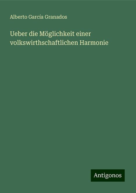 Alberto García Granados: Ueber die Möglichkeit einer volkswirthschaftlichen Harmonie, Buch