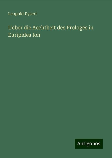 Leopold Eysert: Ueber die Aechtheit des Prologes in Euripides Ion, Buch