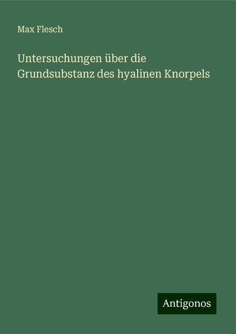 Max Flesch: Untersuchungen über die Grundsubstanz des hyalinen Knorpels, Buch