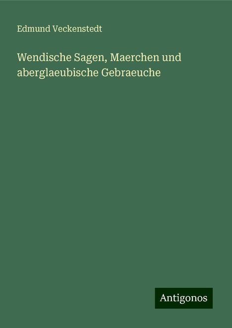 Edmund Veckenstedt: Wendische Sagen, Maerchen und aberglaeubische Gebraeuche, Buch