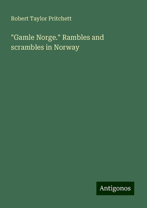 Robert Taylor Pritchett: "Gamle Norge." Rambles and scrambles in Norway, Buch