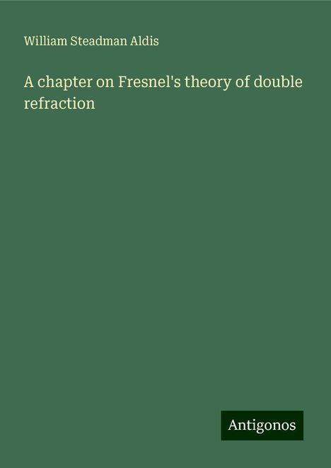 William Steadman Aldis: A chapter on Fresnel's theory of double refraction, Buch