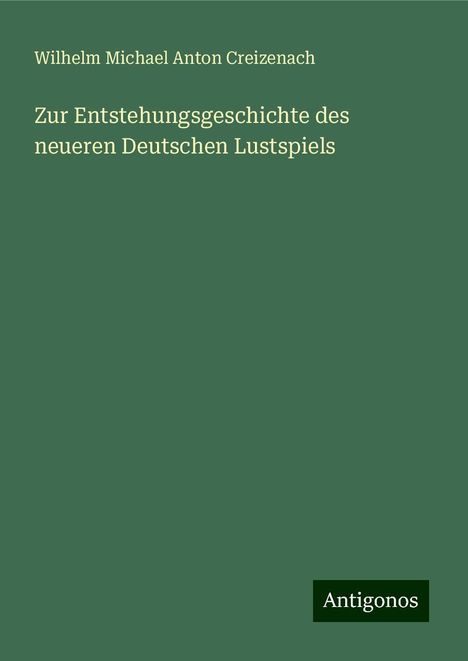 Wilhelm Michael Anton Creizenach: Zur Entstehungsgeschichte des neueren Deutschen Lustspiels, Buch