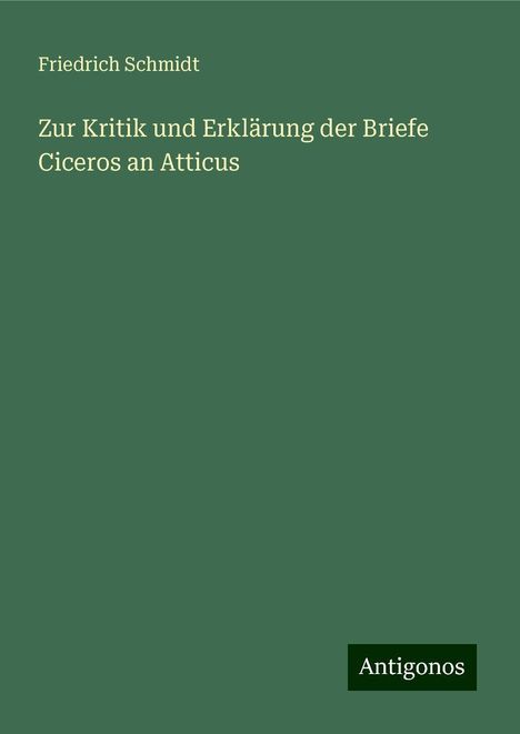 Friedrich Schmidt: Zur Kritik und Erklärung der Briefe Ciceros an Atticus, Buch