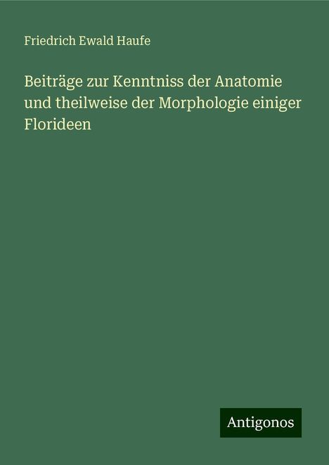 Friedrich Ewald Haufe: Beiträge zur Kenntniss der Anatomie und theilweise der Morphologie einiger Florideen, Buch