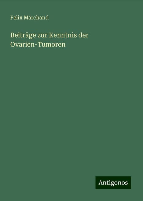 Felix Marchand: Beiträge zur Kenntnis der Ovarien-Tumoren, Buch