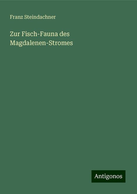 Franz Steindachner: Zur Fisch-Fauna des Magdalenen-Stromes, Buch