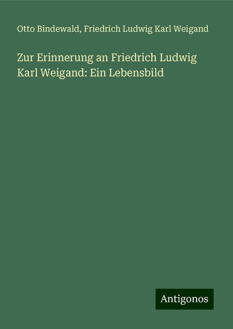 Otto Bindewald: Zur Erinnerung an Friedrich Ludwig Karl Weigand: Ein Lebensbild, Buch