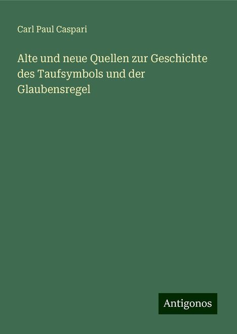 Carl Paul Caspari: Alte und neue Quellen zur Geschichte des Taufsymbols und der Glaubensregel, Buch