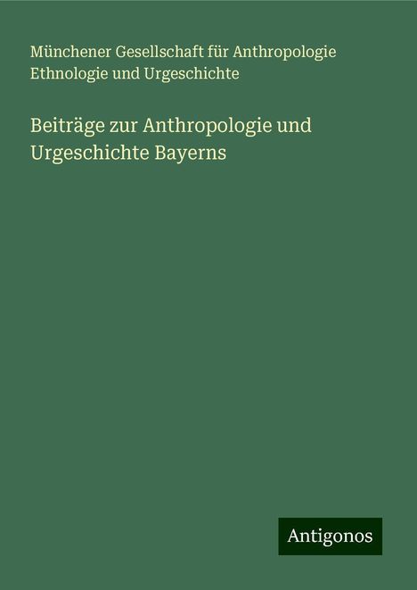 Münchener Gesellschaft für Anthropologie Ethnologie und Urgeschichte: Beiträge zur Anthropologie und Urgeschichte Bayerns, Buch