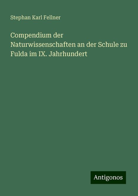 Stephan Karl Fellner: Compendium der Naturwissenschaften an der Schule zu Fulda im IX. Jahrhundert, Buch