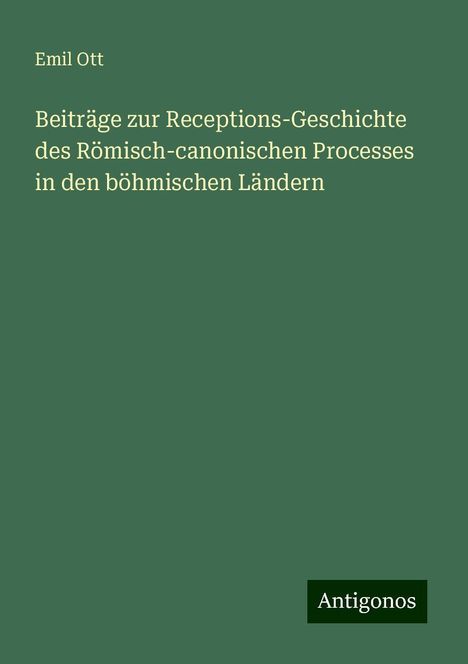 Emil Ott: Beiträge zur Receptions-Geschichte des Römisch-canonischen Processes in den böhmischen Ländern, Buch