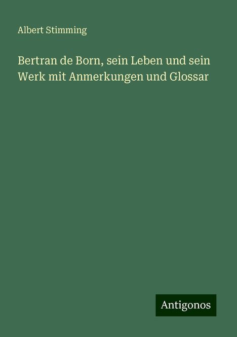 Albert Stimming: Bertran de Born, sein Leben und sein Werk mit Anmerkungen und Glossar, Buch