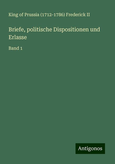 King of Prussia () Frederick II: Briefe, politische Dispositionen und Erlasse, Buch