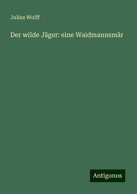 Julius Wolff: Der wilde Jäger: eine Waidmannsmär, Buch