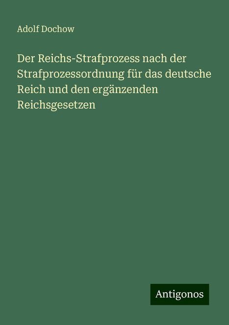 Adolf Dochow: Der Reichs-Strafprozess nach der Strafprozessordnung für das deutsche Reich und den ergänzenden Reichsgesetzen, Buch