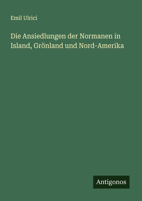 Emil Ulrici: Die Ansiedlungen der Normanen in Island, Grönland und Nord-Amerika, Buch