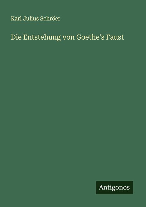 Karl Julius Schröer: Die Entstehung von Goethe's Faust, Buch
