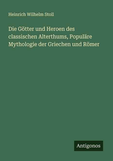 Heinrich Wilhelm Stoll: Die Götter und Heroen des classischen Alterthums, Populäre Mythologie der Griechen und Römer, Buch