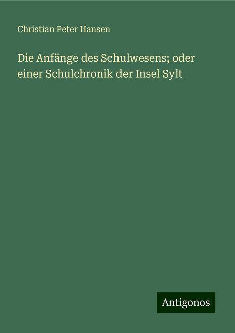 Christian Peter Hansen: Die Anfänge des Schulwesens; oder einer Schulchronik der Insel Sylt, Buch