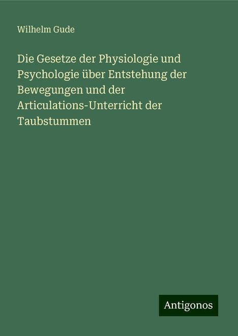 Wilhelm Gude: Die Gesetze der Physiologie und Psychologie über Entstehung der Bewegungen und der Articulations-Unterricht der Taubstummen, Buch