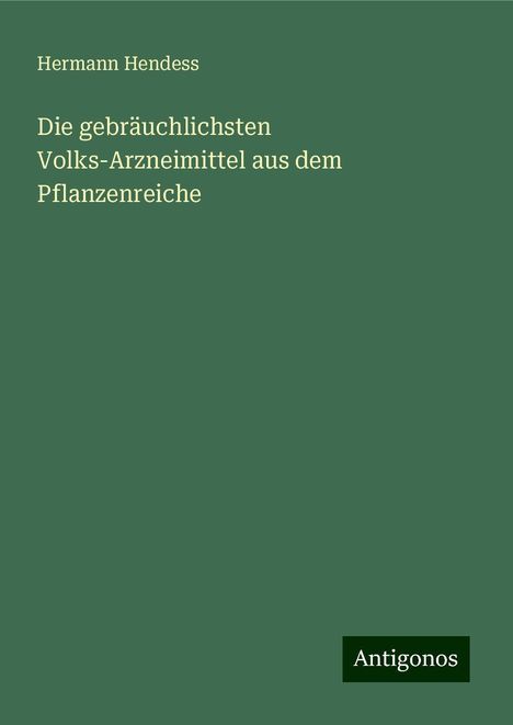 Hermann Hendess: Die gebräuchlichsten Volks-Arzneimittel aus dem Pflanzenreiche, Buch