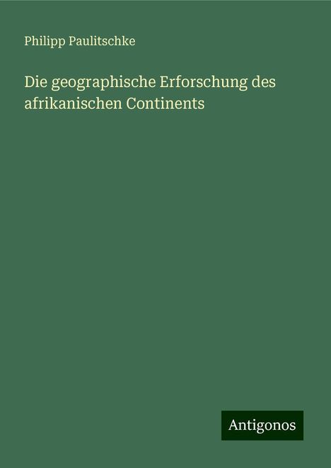 Philipp Paulitschke: Die geographische Erforschung des afrikanischen Continents, Buch