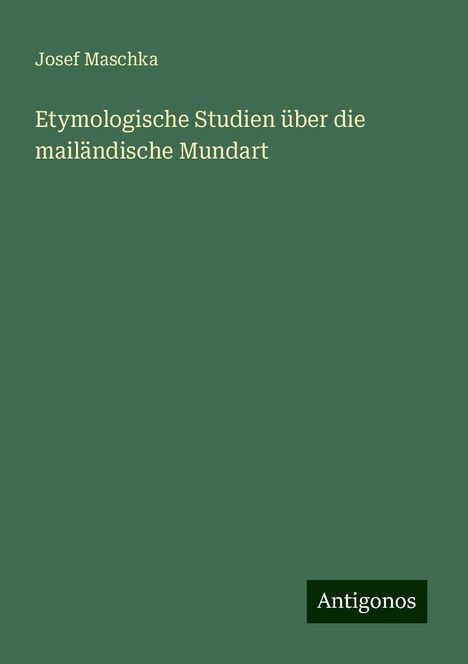 Josef Maschka: Etymologische Studien über die mailändische Mundart, Buch