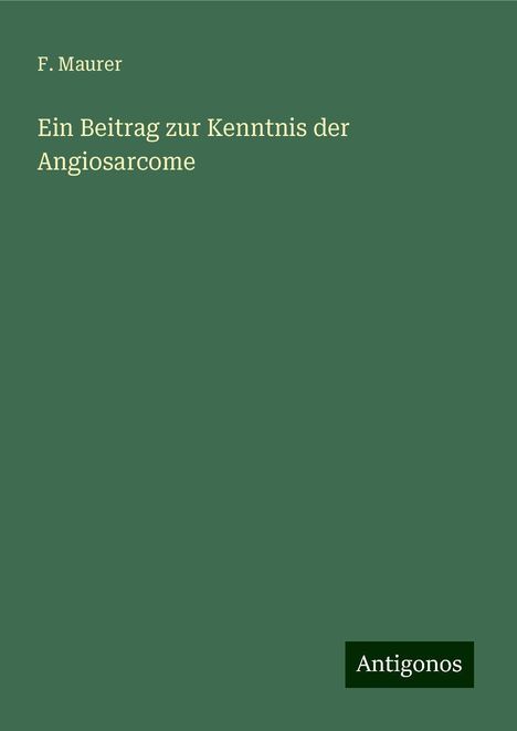 F. Maurer: Ein Beitrag zur Kenntnis der Angiosarcome, Buch