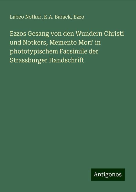 Labeo Notker: Ezzos Gesang von den Wundern Christi und Notkers, Memento Mori' in phototypischem Facsimile der Strassburger Handschrift, Buch