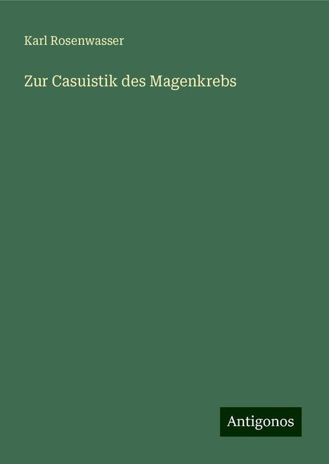 Karl Rosenwasser: Zur Casuistik des Magenkrebs, Buch