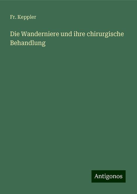 Fr. Keppler: Die Wanderniere und ihre chirurgische Behandlung, Buch