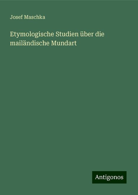 Josef Maschka: Etymologische Studien über die mailändische Mundart, Buch