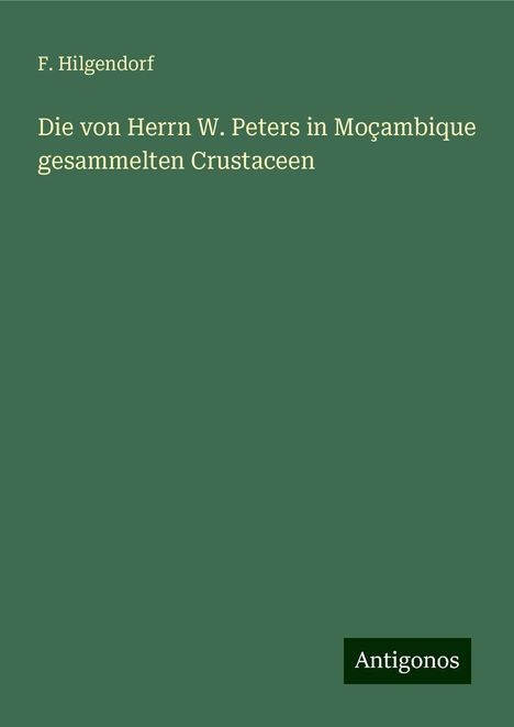 F. Hilgendorf: Die von Herrn W. Peters in Moçambique gesammelten Crustaceen, Buch