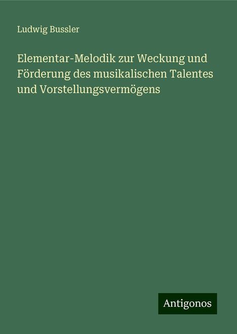 Ludwig Bussler: Elementar-Melodik zur Weckung und Förderung des musikalischen Talentes und Vorstellungsvermögens, Buch