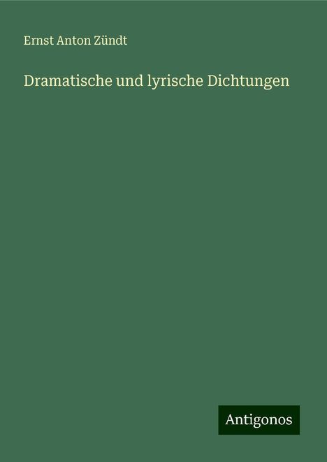 Ernst Anton Zündt: Dramatische und lyrische Dichtungen, Buch