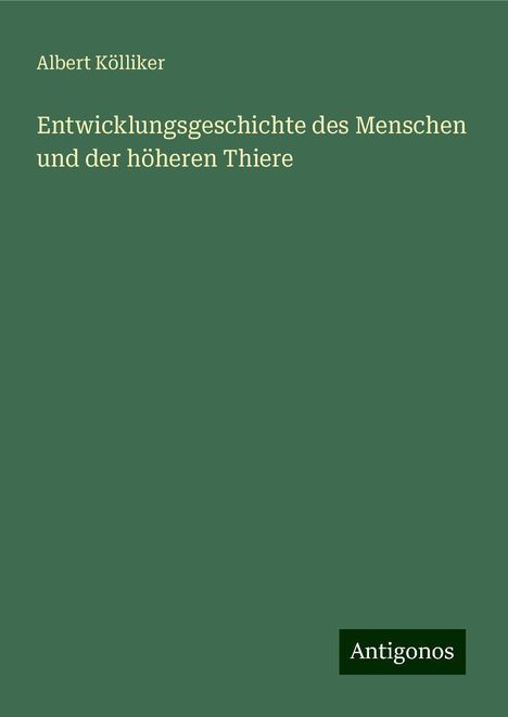 Albert Kölliker: Entwicklungsgeschichte des Menschen und der höheren Thiere, Buch