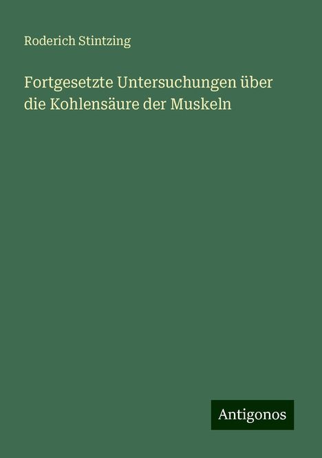 Roderich Stintzing: Fortgesetzte Untersuchungen über die Kohlensäure der Muskeln, Buch