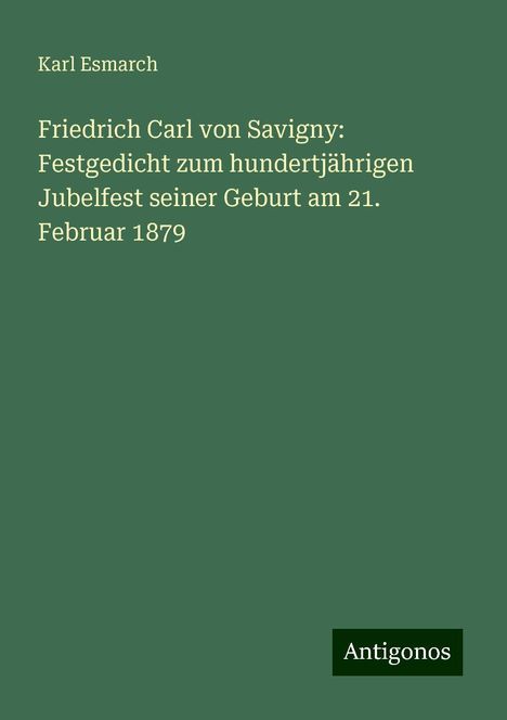 Karl Esmarch: Friedrich Carl von Savigny: Festgedicht zum hundertjährigen Jubelfest seiner Geburt am 21. Februar 1879, Buch