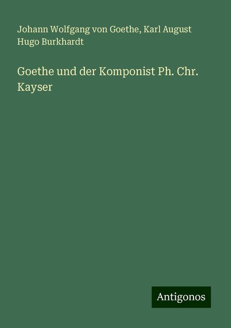 Johann Wolfgang von Goethe: Goethe und der Komponist Ph. Chr. Kayser, Buch