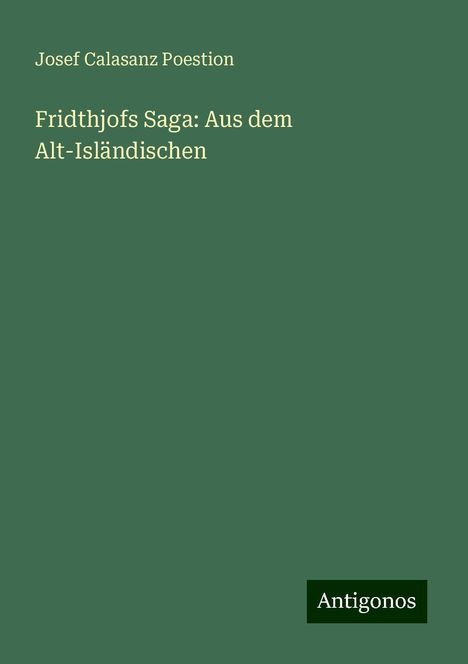 Josef Calasanz Poestion: Fridthjofs Saga: Aus dem Alt-Isländischen, Buch