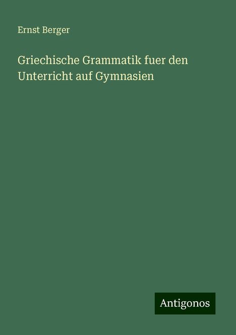 Ernst Berger: Griechische Grammatik fuer den Unterricht auf Gymnasien, Buch