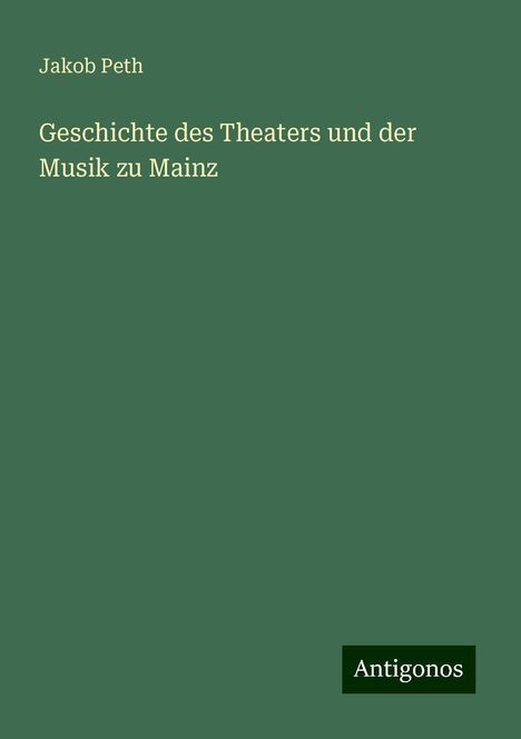 Jakob Peth: Geschichte des Theaters und der Musik zu Mainz, Buch